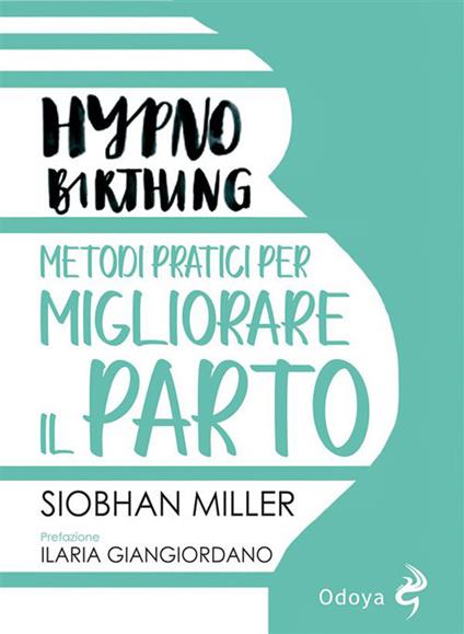 Hypnobirthing. Metodi pratici per migliorare il parto - Siobhan Miller,Ilaria Giangiordano - ebook