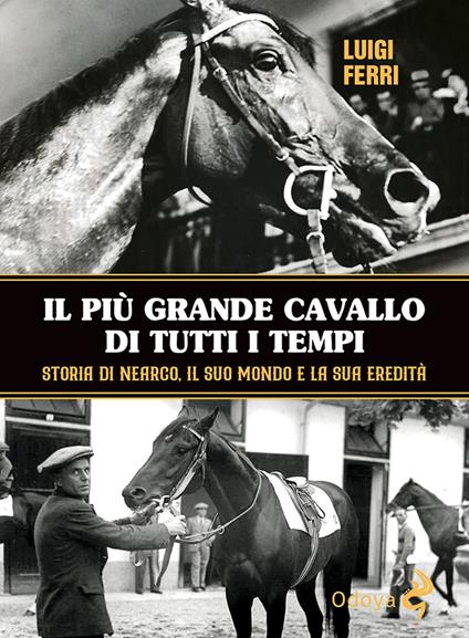 Il più grande cavallo di tutti i tempi. Storia di Nearco, il suo mondo e la sua eredità - Luigi Ferri - copertina