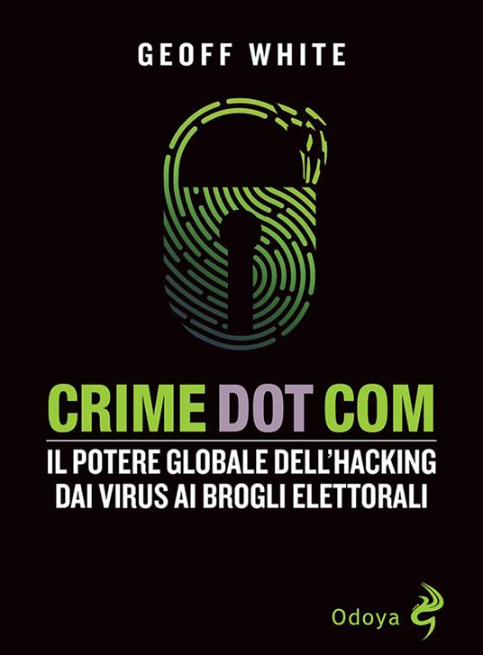 Crime dot com. Il potere globale dell'hacking dai virus ai brogli elettorali - Geoff White - copertina