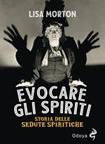 Evocare gli spiriti. Storia delle sedute spiritiche