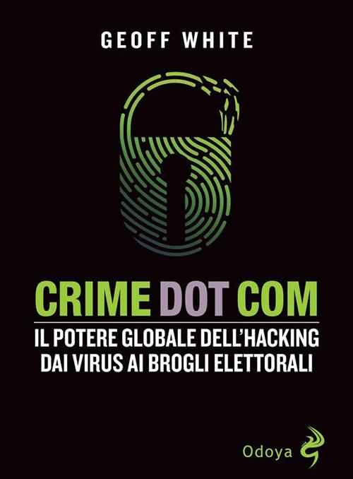 Crime dot com. Il potere globale dell'hacking dai virus ai brogli elettorali - Geoff White,Serena Parisi - ebook