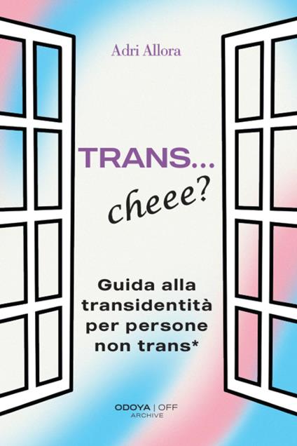 Trans... Cheee? Guida alla transidentità per persone non trans* - Adri Allora - copertina