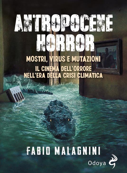 Antropocene horror. Mostri, virus e mutazioni: il cinema dell'orrore nell'era della crisi climatica - Fabio Malagnini - copertina