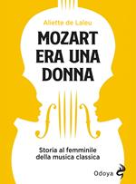 Mozart era una donna. Storia al femminile della musica classica