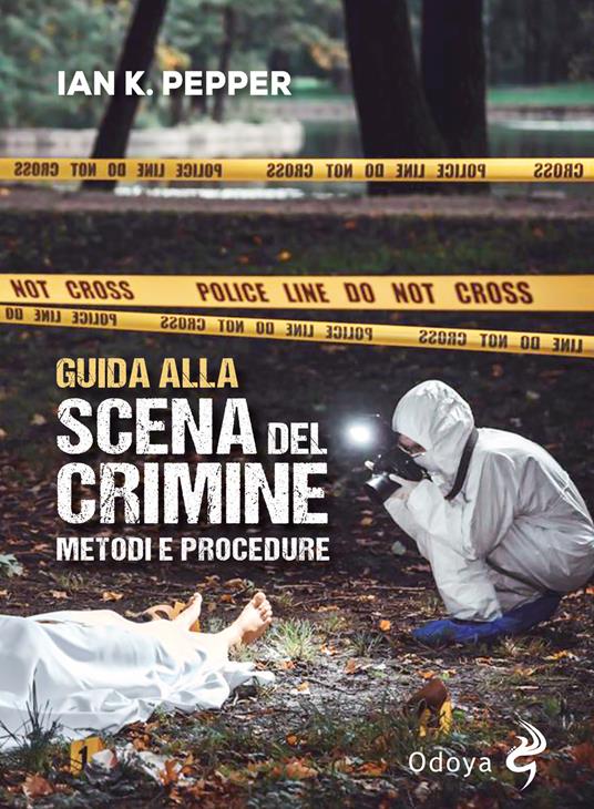 Guida alla scena del crimine. Metodi e procedure. Nuova ediz. - Ian K. Pepper - copertina