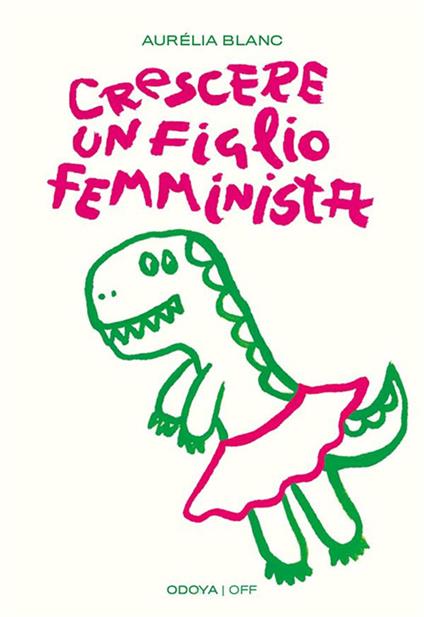 Crescere un figlio femminista. Manuale di educazione antisessista per figli maschi - Aurélia Blanc,Manuela Usai,Federico Simonti - ebook