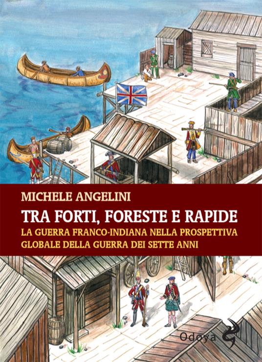 Tra forti, foreste e rapide. La guerra franco-indiana nella prospettiva globale della guerra dei sette anni - Michele Angelini - copertina