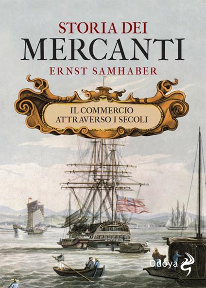 Storia dei mercanti. Il commercio attraverso i secoli - Ernst Samhaber - copertina