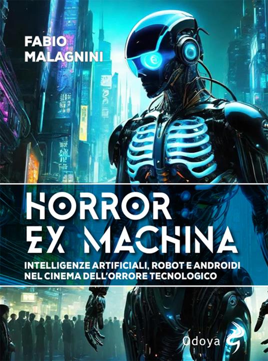 Horror ex machina. Intelligenze artificiali, robot e androidi nel cinema dell'orrore tecnologico - Fabio Malagnini - copertina