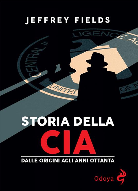 Storia della CIA. Dalle origini agli anni Ottanta - Jeffrey Floyd Fields - copertina