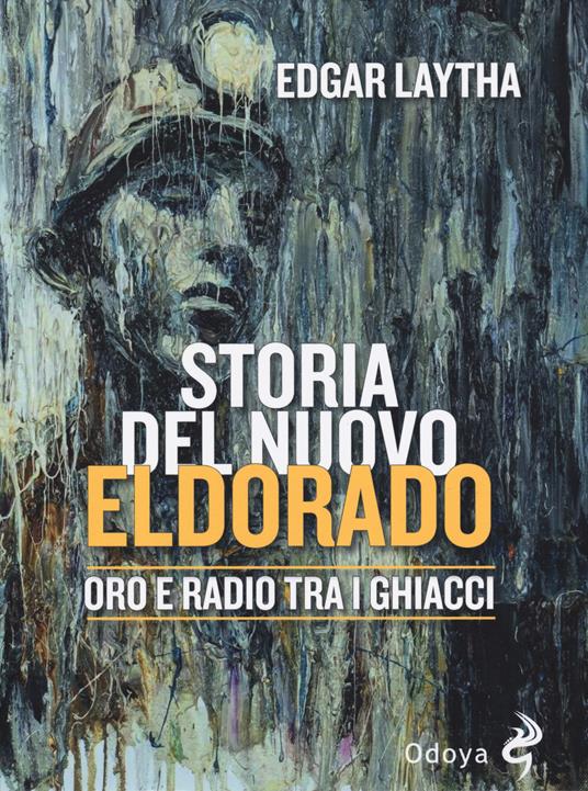 Storia del nuovo Eldorado. Oro e radio tra i ghiacci - Edgar Laytha - copertina
