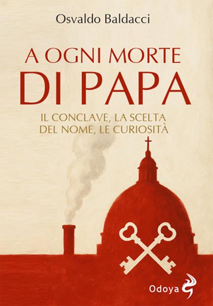 A ogni morte di papa. Il conclave. La scelta del nome. Le curiosità - Osvaldo Baldacci - ebook