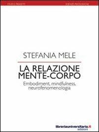 La relazione mente-corpo. Embodiment, mindfulness, neurofenomelogia - Stefania Mele - copertina