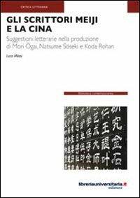 Gli scrittori Meiji e la Cina. Suggestioni letterarie nella produzione di Mori Ogai, Natsume Soseki e Koda Rohan - Luca Milasi - copertina