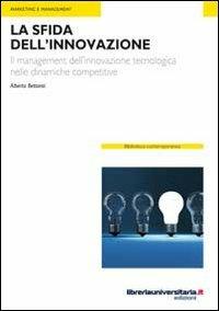 La sfida dell'innovazione. Il management dell'innovazione tecnologica nelle dinamiche competitive - Alberto Bettanti - copertina
