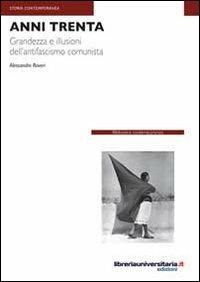 Anni Trenta. Grandezza e illusioni dell'antifascismo comunista - Alessandro Roveri - copertina
