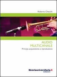 Audio multicanale. Principi, acquisizione e riproduzione - Roberto Checchi - copertina