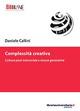 Complessità creativa. Cultura post-industriale e risorse generative - Daniele Callini - copertina