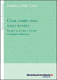 Come ombre vivaci sullo sfondo. Studio su «La bella di Lodi» di Alberto Arbasino - Federico Della Corte - copertina