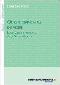 Oltre il cerimoniale dei viceré. Le dinamiche istituzionali nella Sicilia barocca - Loris De Nardi - copertina