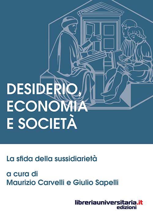 Desiderio, economia e società. La sfida della sussidiarietà - Maurizio Carvelli,Giulio Sapelli - copertina