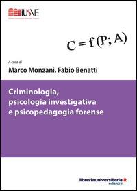 Criminologia, psicologia investigativa e psicopedagogia forense - Marco Monzani,Fabio Benatti - copertina