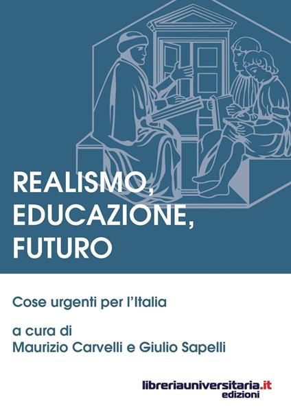 Realismo, educazione, futuro. Cose urgenti per l'Italia - Maurizio Carvelli,Giulio Sapelli - copertina