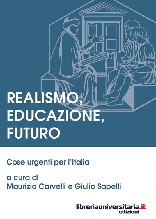 Realismo, educazione, futuro. Cose urgenti per l'Italia - Maurizio Carvelli,Giulio Sapelli - copertina