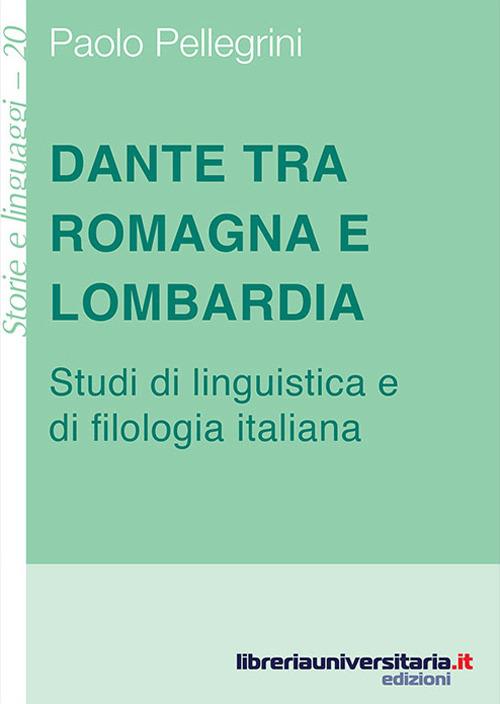 Dante tra Romagna e Lombardia. Studi di linguistica e di filologia italiana - Paolo Pellegrini - copertina