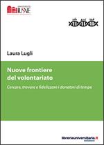 Nuove frontiere del volontariato. Cercare, trovare e fidelizzare i donatori di tempo