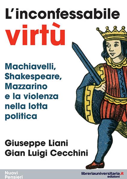 L' inconfessabile virtù. Machiavelli, Shakespeare, Mazzarino e la violenza nella lotta politica - Giuseppe Liani,Gian Luigi Cecchini - copertina