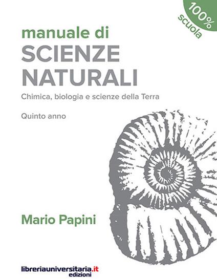 Manuale di scienze naturali. Chimica, biologia, scienze della Terra. Quinto anno. Per le Scuole superiori - Mario Papini - copertina