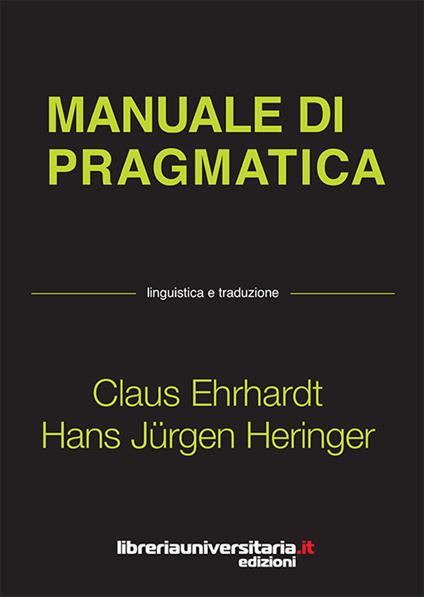 Manuale di pragmatica. Linguistica e traduzione - Claus Ehrhardt,Hans Jürgen Heringer - copertina