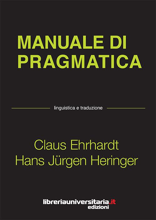 Manuale di pragmatica. Linguistica e traduzione - Claus Ehrhardt,Hans Jürgen Heringer - copertina