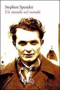 Un mondo nel mondo - Stephen Spender - copertina