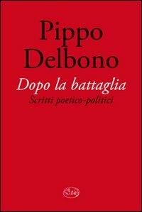 Dopo la battaglia. Scritti poetico-politici - Pippo Delbono - copertina