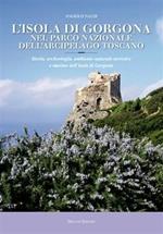 L'isola di Gorgona nel parco nazionale dell'arcipelago toscano. Storia, archeologia, ambiente naturale terrestre e marino dell'isola di Gorgona