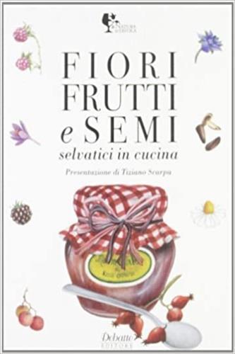 Fiori, frutti e semi in cucina selvatici - Luciana Bussotti,Gianfranco Barsotti - 2