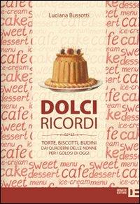 Dolci ricordi. Torte, biscotti, budini dai quaderni delle nonne per i golosi di oggi - Luciana Bussotti - copertina