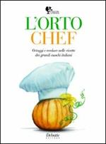 L' orto chef. Ortaggi e verdure nelle ricette dei grandi cuochi italiani