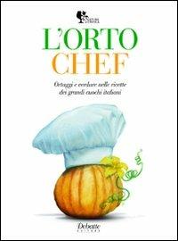 L' orto chef. Ortaggi e verdure nelle ricette dei grandi cuochi italiani - copertina