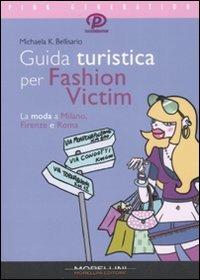 Guida turistica per fashion victim. La moda a Milano, Firenze e Roma - Michaela K. Bellisario - copertina
