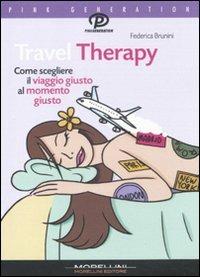 Travel Therapy. Come scegliere il viaggio giusto al momento giusto - Federica Brunini - copertina