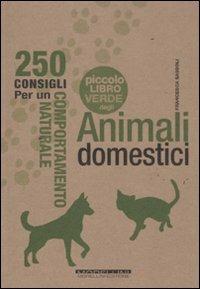 Il piccolo libro verde degli animali domestici. 250 consigli per un comportamento naturale - Francesca Sassoli - copertina
