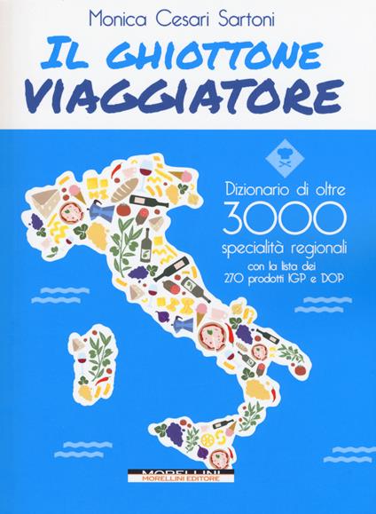 Il ghiottone viaggiatore. Guida alle specialità regionali italiane - Monica Cesari Sartoni - copertina