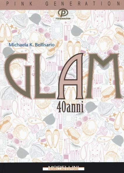Glam a 40 anni - Michaela K. Bellisario - copertina