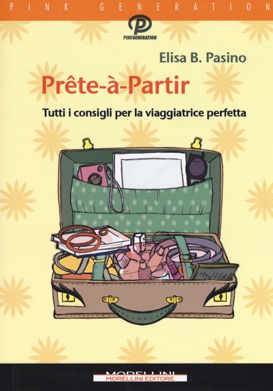 Prête-à-partir. Tutti i consigli per la viaggiatrice perfetta - Elisa B. Pasino - copertina