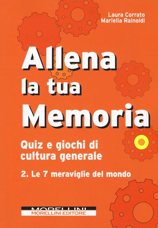 Allena la tua memoria. Quiz e giochi di cultura generale. Vol. 2: 7 meraviglie del mondo, Le. - Laura Corrato,Mariella Rainoldi - copertina