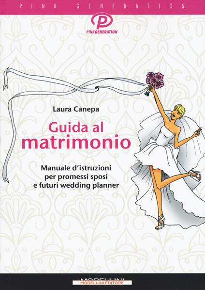 Guida al matrimonio. Manuale d'istruzioni per promessi sposi e futuri wedding planner - Laura Canepa - copertina