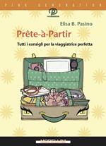 Prête-à-partir. Tutti i consigli per la viaggiatrice perfetta